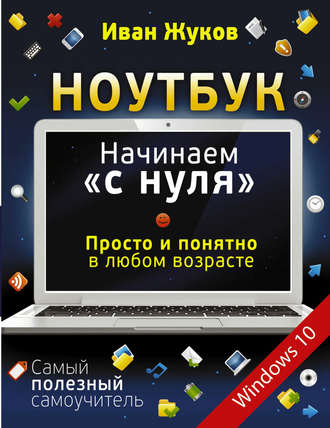 . Ноутбук. Начинаем «с нуля». Просто и понятно в любом возрасте