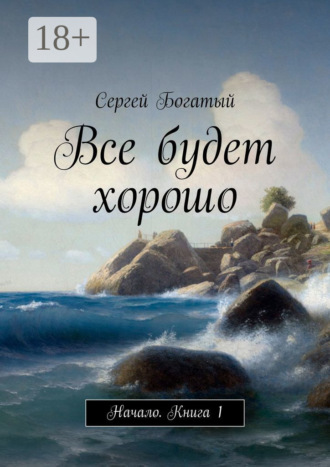 . Все будет хорошо. Начало. Книга 1