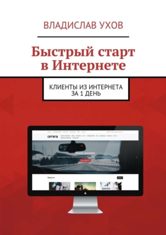 Владислав Викторович Ухов. Быстрый старт в Интернете. Клиенты из Интернета за 1 день