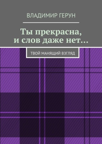 Владимир Герун. Ты прекрасна, и слов даже нет… Твой манящий взгляд
