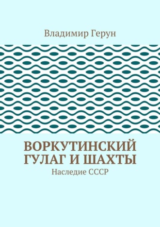 . Воркутинский ГУЛАГ и шахты. Наследие СССР