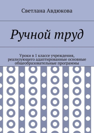 Светлана Олеговна Авдюкова. Ручной труд. Уроки в 1 классе учреждения, реализующего адаптированные основные общеобразовательные программы