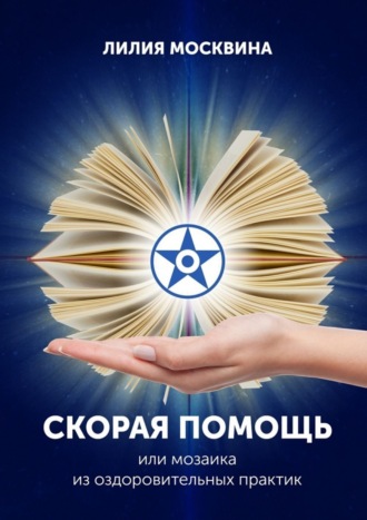 Лилия Москвина. Скорая помощь, или Мозаика из оздоровительных практик