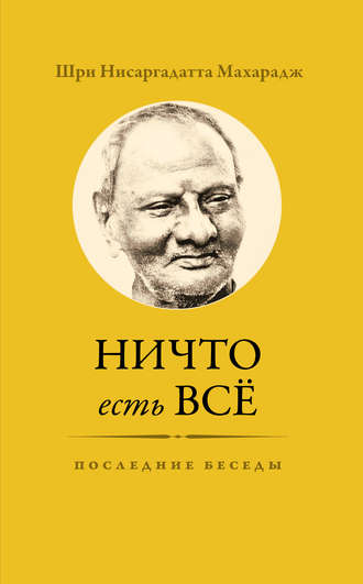 . Ничто есть Всё. Последние беседы
