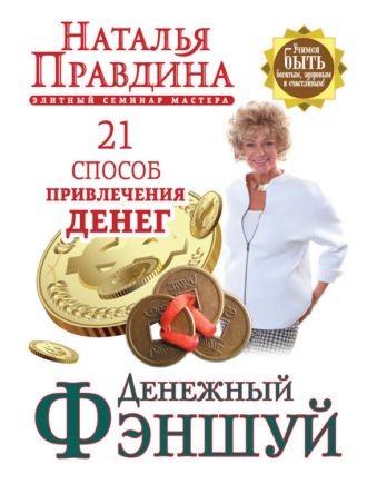 Наталия Правдина. Денежный фэншуй. 21 способ привлечения денег. Элитный семинар Мастера