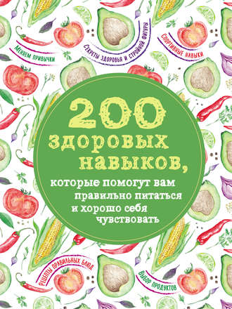 . 200 здоровых навыков, которые помогут вам правильно питаться и хорошо себя чувствовать