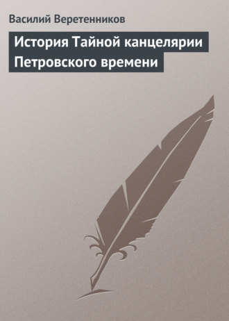 Василий Веретенников. История Тайной канцелярии Петровского времени