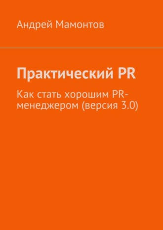 . Практический PR. Как стать хорошим PR-менеджером (версия 3.0)