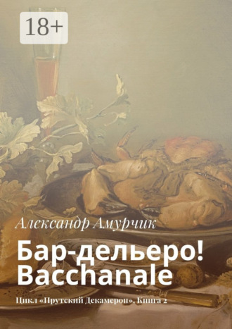 Александр Амурчик. Бар-дельеро! Bacchanale. Цикл «Прутский Декамерон». Книга 2