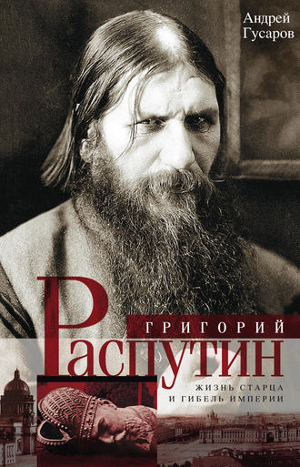 . Григорий Распутин. Жизнь старца и гибель империи