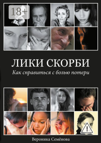 Вероника Семёнова. Лики скорби. Как справиться с болью потери