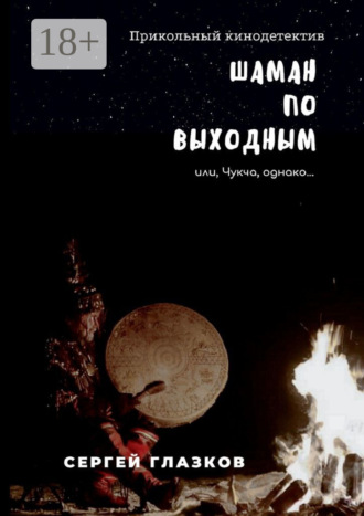 Сергей Глазков. Шаман по выходным. или, Чукча, однако…