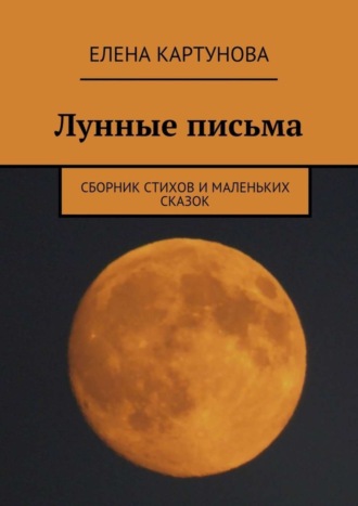 . Лунные письма. Сборник стихов и маленьких сказок