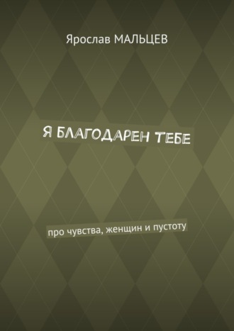 . Я благодарен тебе. Про чувства, женщин и пустоту