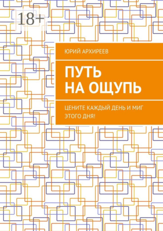 Юрий Викторович Архиреев. Путь на ощупь. Цените каждый день и миг этого дня!