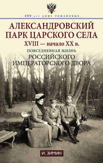 Игорь Зимин. Александровский парк Царского Села. XVIII – начало XX в. Повседневная жизнь Российского императорского двора