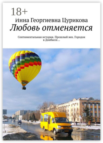 Инна Георгиевна Цурикова. Любовь отменяется. Сентиментальная история. Прошлый век. Городок в Донбассе…