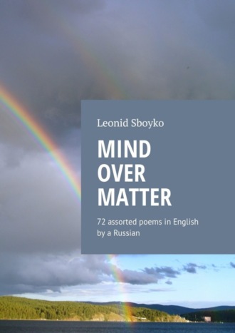 . Mind Over Matter. 72 assorted poems in English by a Russian