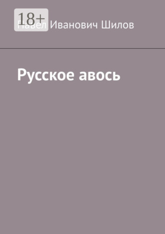 Павел Иванович Шилов. Русское авось