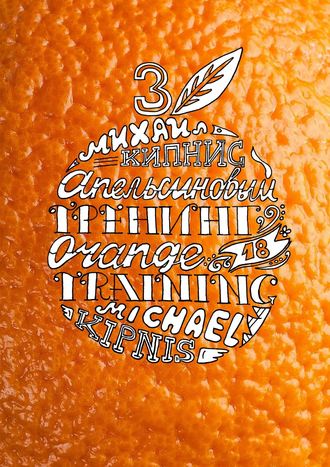 . Апельсиновый трениг – 18. Orange training – 18. Книга третья. Творчество заразительно! Тренинг креативности
