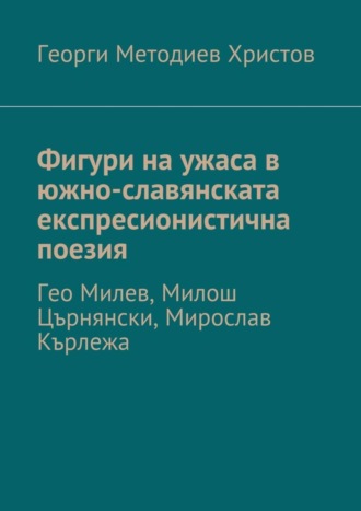 . Фигури на ужаса в южно-славянската експресионистична поезия. Гео Милев, Милош Църнянски, Мирослав Кърлежа