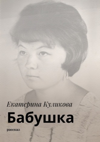 Екатерина Куликова. Бабушка. Рассказ