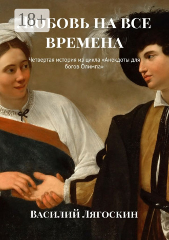 Василий Лягоскин. Любовь на все времена. Четвертая история из цикла «Анекдоты для богов Олимпа»