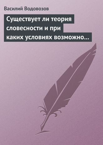 . Существует ли теория словесности и при каких условиях возможно ее существование?