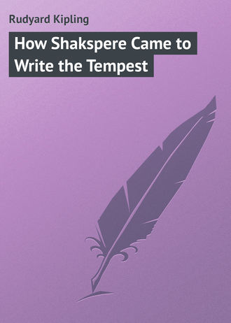 . How Shakspere Came to Write the Tempest