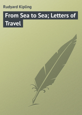 . From Sea to Sea; Letters of Travel