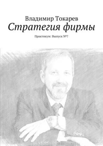 Владимир Токарев. Стратегия фирмы. Практикум: Выпуск №7