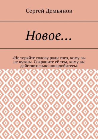 . Новое… «Не теряйте голову ради того, кому вы не нужны. Сохраните её тем, кому вы действительно понадобитесь»