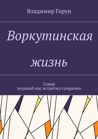 . Воркутинская жизнь. Север ледяной нас встретил сумрачно
