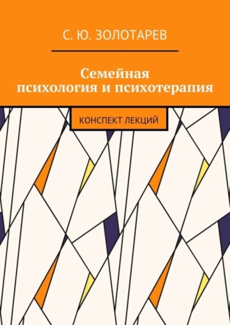 С. Ю. Золотарев. Семейная психология и психотерапия. Конспект лекций
