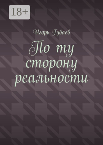 Игорь Ильдарович Губаев. По ту сторону реальности