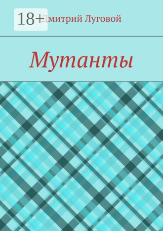 Дмитрий Луговой. Мутанты