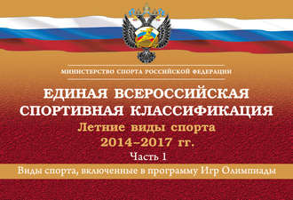 . Единая всероссийская спортивная классификация. Летние виды спорта. 2014–2017 гг. Часть 1. Виды спорта, включенные в программу Игр Олимпиады