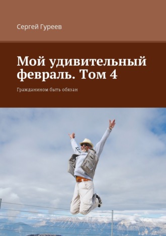 . Мой удивительный февраль. Том 4. Гражданином быть обязан