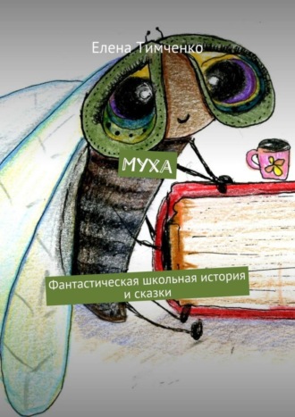 . Муха. Фантастическая школьная история и сказки