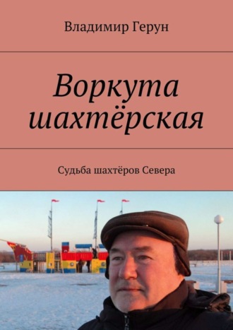 . Воркута шахтёрская. Судьба шахтёров Севера