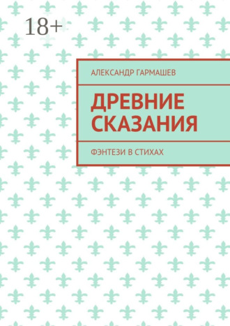 Александр Александрович Гармашев. Древние сказания. Фэнтези в стихах