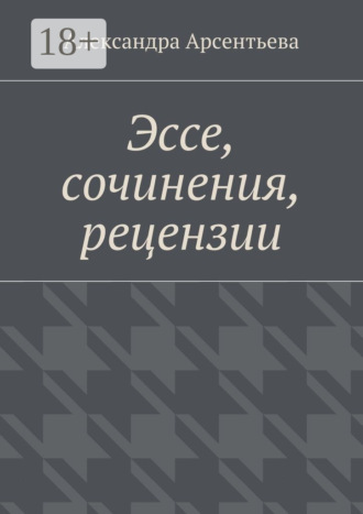 Александра Арсентьева. Эссе, сочинения, рецензии