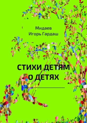 Игорь Гардаш Мидаев. Стихи детям о детях