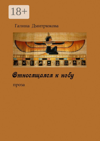Галина Николаевна Дмитрюкова. Относящаяся к небу. Проза