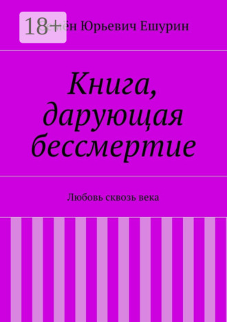 Семён Юрьевич Ешурин. Книга, дарующая бессмертие. Любовь сквозь века