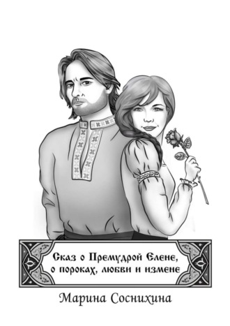 Марина Соснихина. Сказ о Премудрой Елене, о пороках, любви и измене