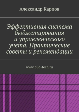 . Эффективная система бюджетирования и управленческого учета. Практические советы и рекомендации. www.bud-tech.ru