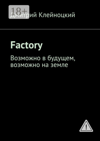 Дмитрий Юрьевич Клейноцкий. Factory. Возможно в будущем, возможно на земле