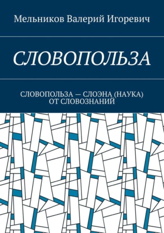 Валерий Игоревич Мельников. Словопольза. словопольза – слоэна (наука) от словознаний