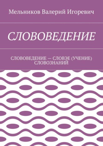 . Слововедение. слововедение – словэе (учение) словознаний